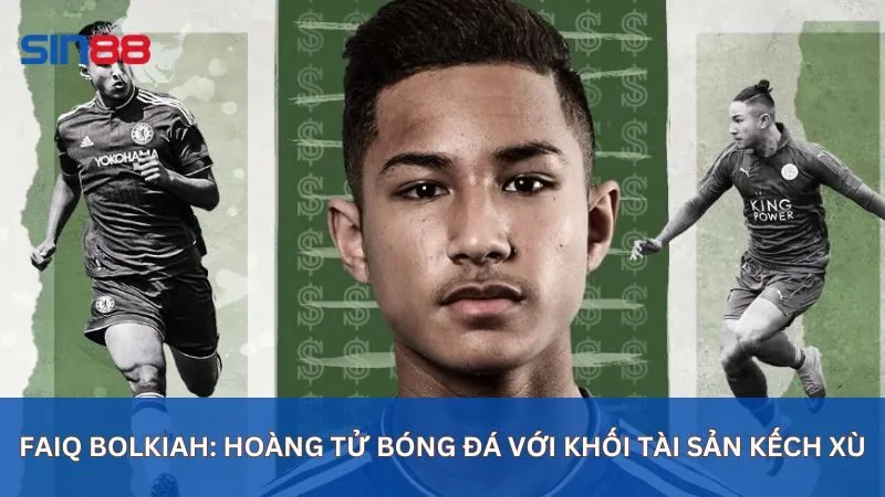 Faiq Bolkiah - Cầu thủ giàu nhất thế giới