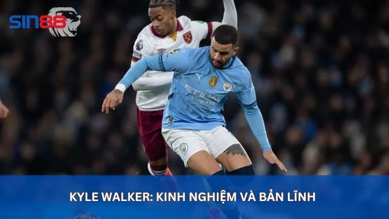 Kyle Walker - Hậu vệ cánh phải hay nhất thế giới